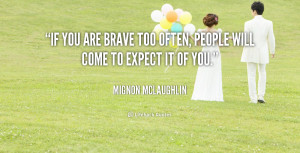 quote-Mignon-McLaughlin-if-you-are-brave-too-often-people-5975.png