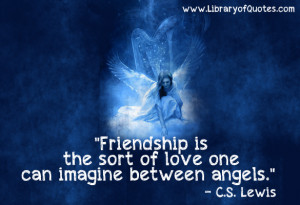 ... the Sort of Love One Can Imagine Between Angels” ~ Friendship Quote