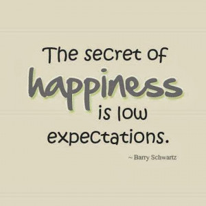 QUOTES BOUQUET: The Secret Of Happiness Is Low Expectations