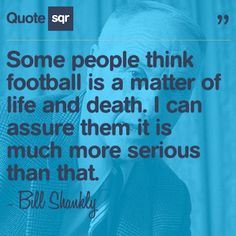 ... more serious than that. - Bill Shankly #quotesqr #quotes #sportsquotes