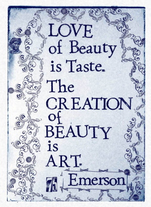 Love of beauty is Taste. The creation of beauty is Art.