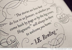 The stories we love best do live in us forever so whether you come ...