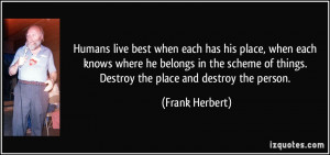 ... of things. Destroy the place and destroy the person. - Frank Herbert