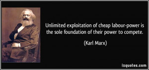 Unlimited exploitation of cheap labour-power is the sole foundation of ...