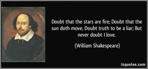 Doubt that the stars are fire; Doubt that the sun doth move; Doubt ...
