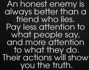 Life Quotes, Life Lessons, True, Truths, Honest Enemies, Real Friends ...
