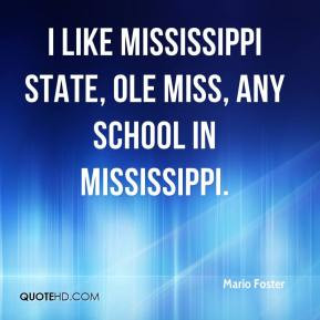 ... like Mississippi State, Ole Miss, any school in Mississippi