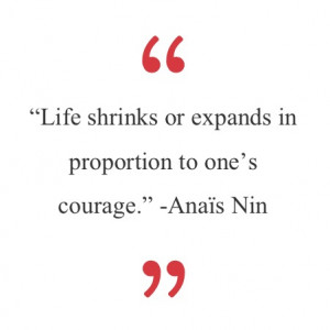 Life shrinks or expands in proportion to one's courage.