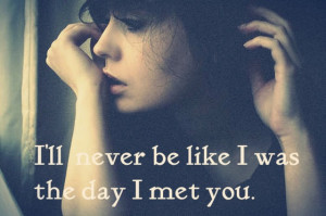 ... will-never-be-like-I-was-the-day-I-met-you-sayings-quotes-pictures.jpg