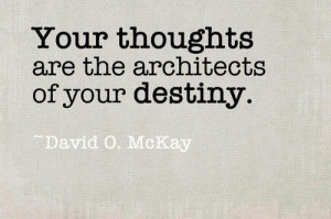 Your thoughts are the architects of your destiny.