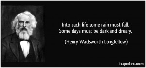Into each life some rain must fall, Some days must be dark and dreary ...