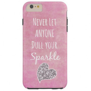 Pink Never let anyone dull your sparkle Quote iPhone 6 Plus Case ...