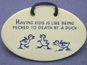 Having kids is like being pecked to death by a duck. Mountain Meadows ...