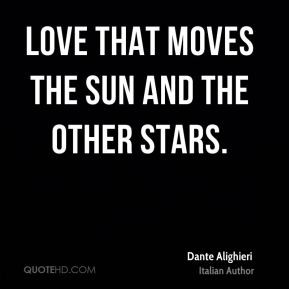Dante Alighieri - Love that moves the sun and the other stars.