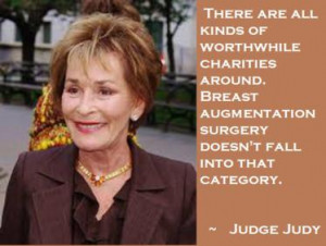 ... augmentation surgery doesn't fall into that category. ” ~ Judge Judy