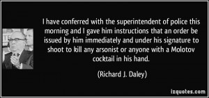 ... or anyone with a Molotov cocktail in his hand. - Richard J. Daley