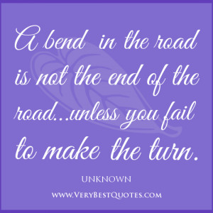 bend in the road is not the end of the road… Unless you fail to ...