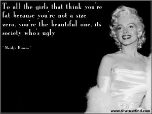 ... one, its society who's ugly - Marilyn Monroe Quotes - StatusMind.com