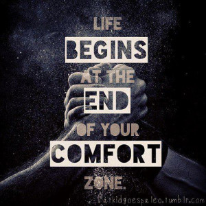 Life begins at the end of your comfort zone