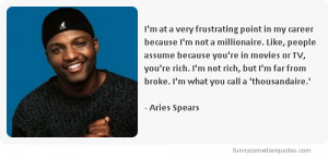 ... broke. I’m what you call a ‘thousandaire.’-Aries Spears quotes