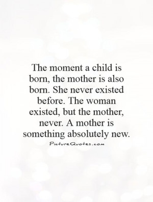 ... mother, never. A mother is something absolutely new Picture Quote #1