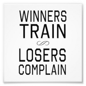 Winners Train, Losers Complain Photo Print