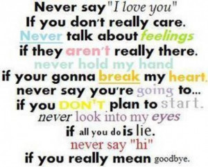 Never say i love you if you dont really care never talk about feelings ...