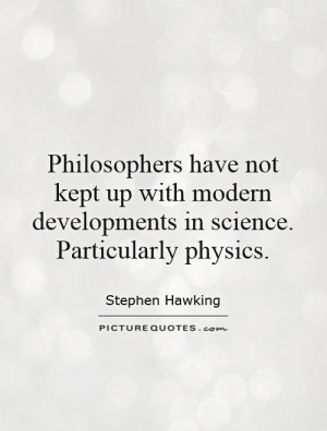 ... modern developments in science. Particularly physics Picture Quote #1