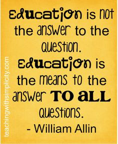 education is not the answer to the question education is the means to ...