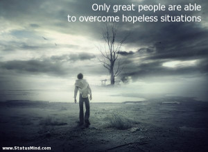... able to overcome hopeless situations - Clever Quotes - StatusMind.com