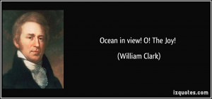 Ocean in view! O! The Joy! - William Clark