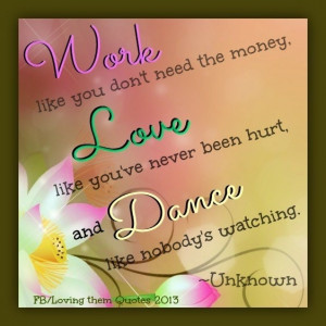 Work, love, dance quote via Loving Them Quotes on Facebook