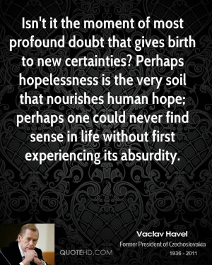 the moment of most profound doubt that gives birth to new certainties ...