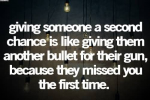 Giving Someone A Second Chance Is Like Giving Them Another Bullet For ...
