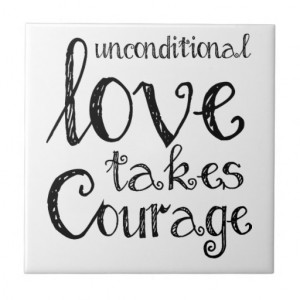 Unconditional Love Takes Courage Inspiration Quote Ceramic Tiles