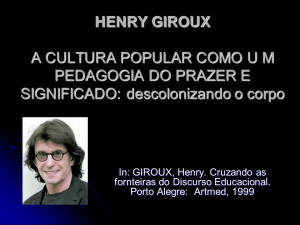 HENRY GIROUX A CULTURA POPULAR COMO U M PEDAGOGIA DO PRAZER E