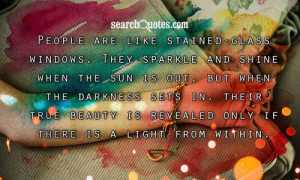 People are like stained-glass windows. They sparkle and shine when the ...
