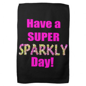 Have a Super Sparkly Day! Kitchen Towels