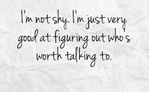 not shy i m just very good at figuring out who s worth talking to