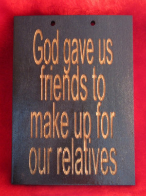 Funny wooden sign God gave us friends to make up for our relatives