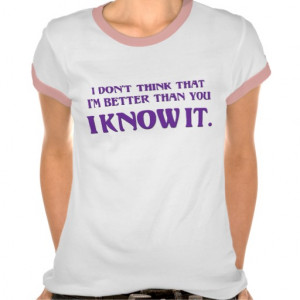 Arrogance: don't wonder if I'm better than you T-shirt