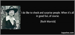 do like to shock and surprise people. When it's all in good fun, of ...