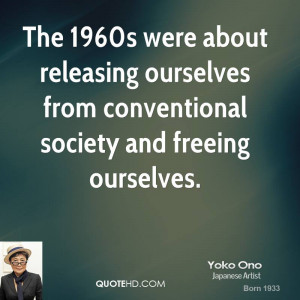 The 1960s were about releasing ourselves from conventional society and ...