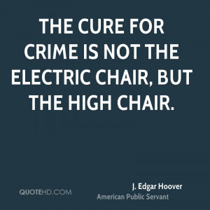 The cure for crime is not the electric chair, but the high chair.