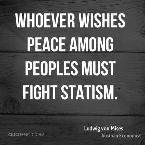 Ludwig von Mises - Whoever wishes peace among peoples must fight ...