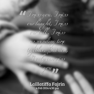 Quotes Picture: i miss you i miss our laught, i miss our talk i miss ...