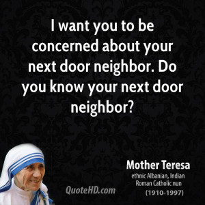 want you to be concerned about your next door neighbor. Do you know ...