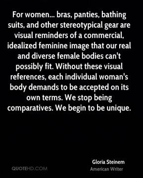 Gloria Steinem - For women... bras, panties, bathing suits, and other ...