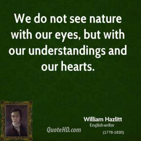 william-hazlitt-nature-quotes-we-do-not-see-nature-with-our-eyes-but ...