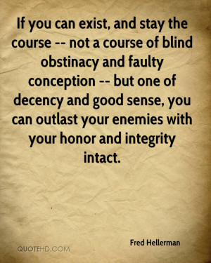 you can exist, and stay the course -- not a course of blind obstinacy ...